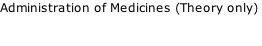 Administration of Medicines (Theory only)